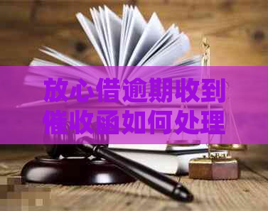 放心借逾期收到函如何处理