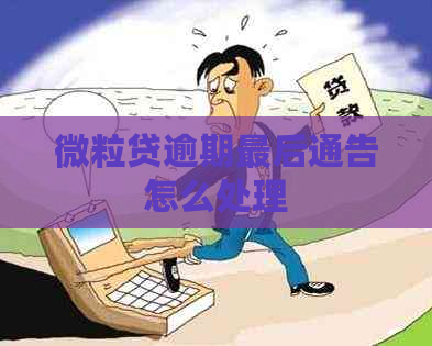 微粒贷逾期最后通告怎么处理