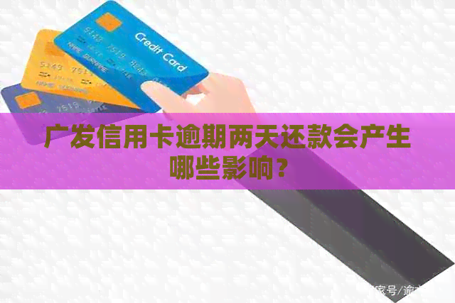 广发信用卡逾期两天还款会产生哪些影响？