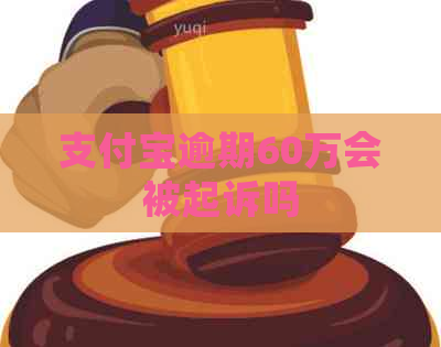 支付宝逾期60万会被起诉吗