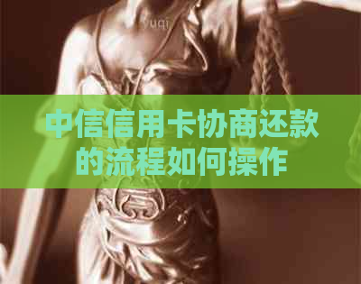 中信信用卡协商还款的流程如何操作