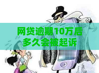 网贷逾期10万后多久会被起诉
