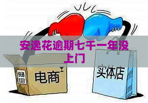 安逸花逾期七千一年没上门