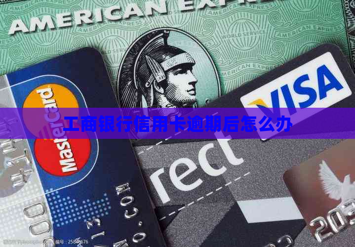 工商银行信用卡逾期后怎么办