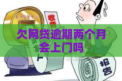 欠网贷逾期两个月会上门吗