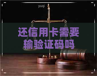 还信用卡需要输验证码吗
