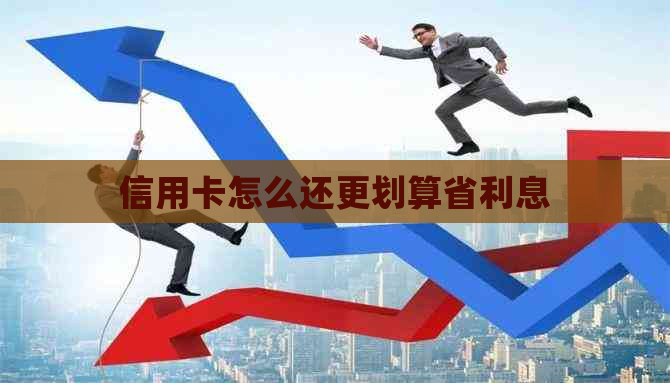 信用卡怎么还更划算省利息