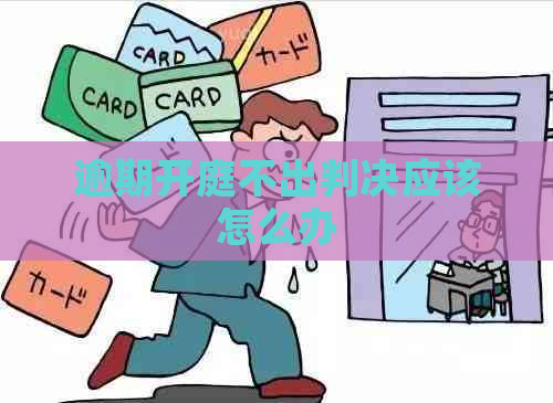 逾期开庭不出判决应该怎么办