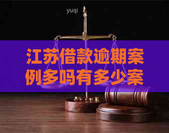 江苏借款逾期案例多吗有多少案例发生了