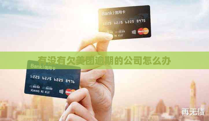 有没有欠美团逾期的公司怎么办