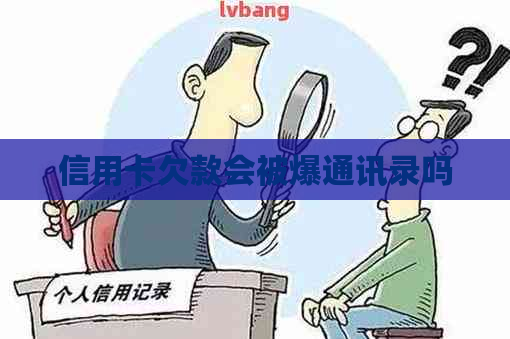 信用卡欠款会被爆通讯录吗