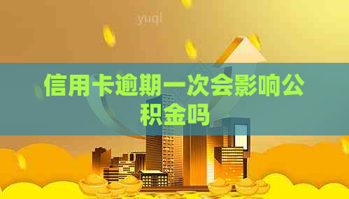 信用卡逾期一次会影响公积金吗