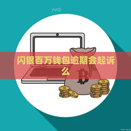 闪银百万钱包逾期会起诉么