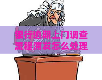 银行逾期上门调查流程浦发怎么处理