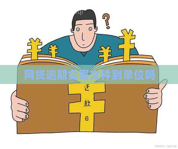 网贷逾期会寄文件到单位吗