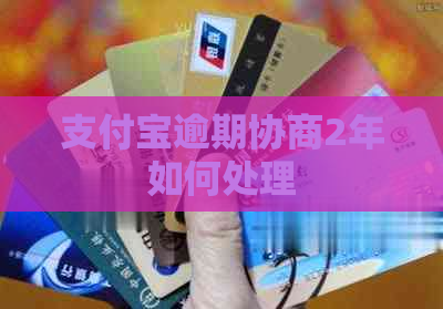 支付宝逾期协商2年如何处理