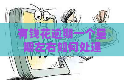 有钱花逾期一个星期左右如何处理