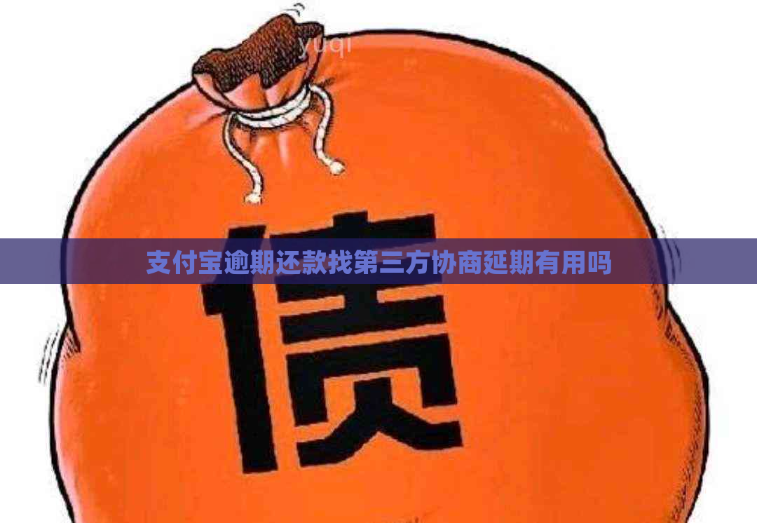 支付宝逾期还款找第三方协商延期有用吗