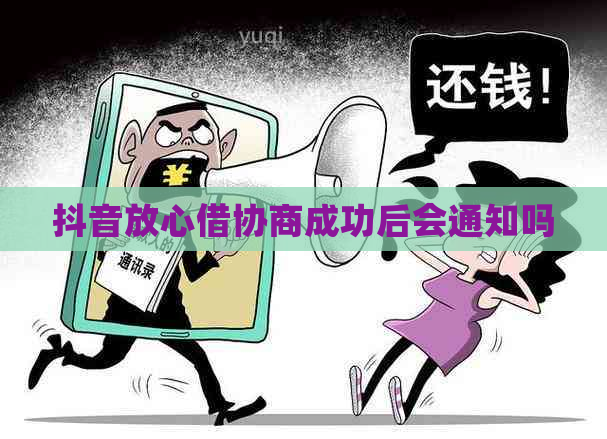 抖音放心借协商成功后会通知吗