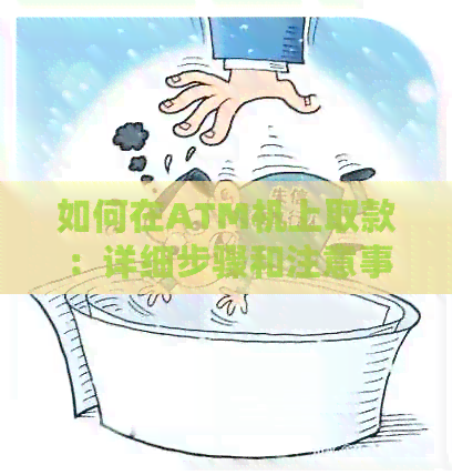 如何在ATM机上取款：详细步骤和注意事项，包括信用卡操作指南