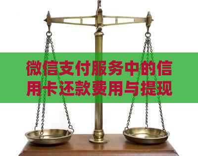 微信支付服务中的信用卡还款费用与提现收费解析