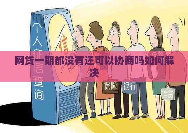 网贷一期都没有还可以协商吗如何解决