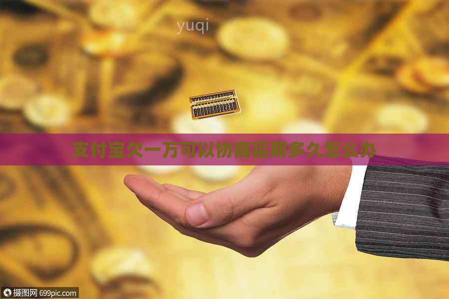 支付宝欠一万可以协商延期多久怎么办