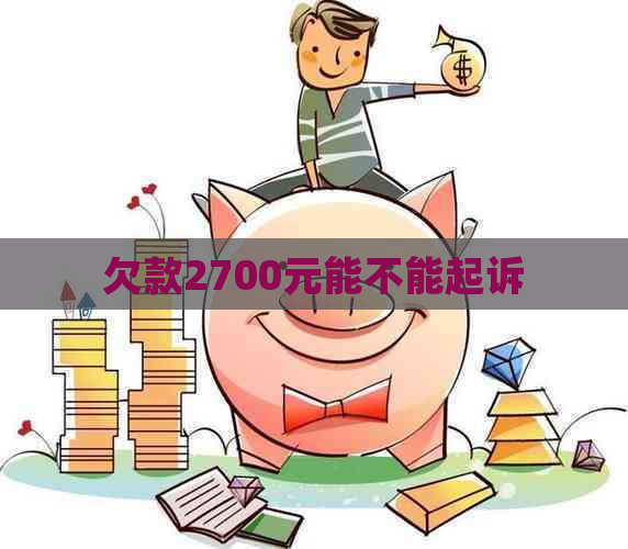 欠款2700元能不能起诉