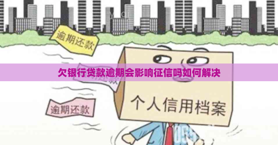 欠银行贷款逾期会影响吗如何解决