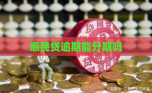 惠民贷逾期能分期吗