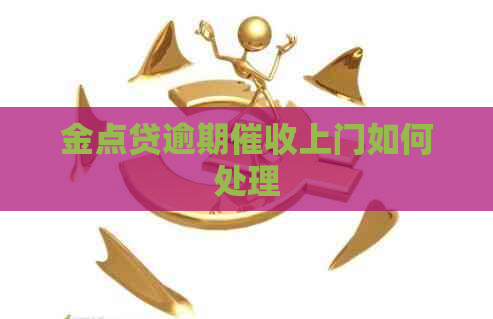 金点贷逾期上门如何处理