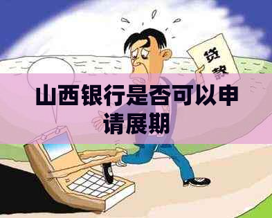 山西银行是否可以申请展期