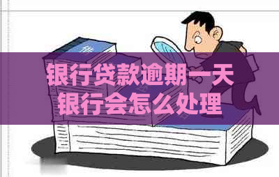 银行贷款逾期一天银行会怎么处理