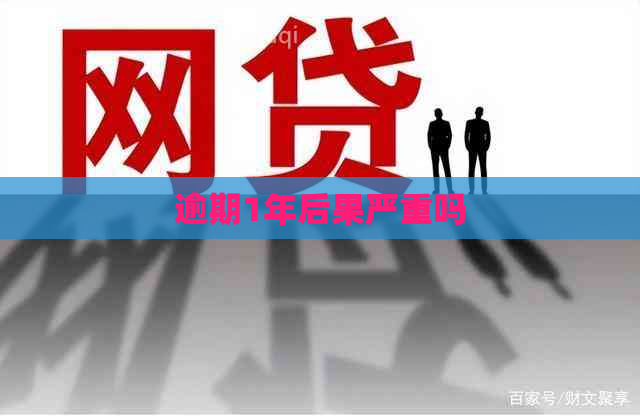 逾期1年后果严重吗