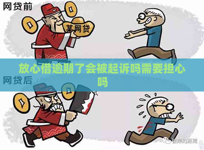放心借逾期了会被起诉吗需要担心吗