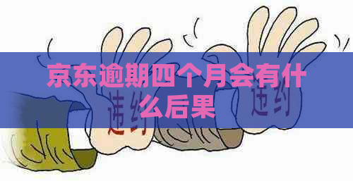 京东逾期四个月会有什么后果