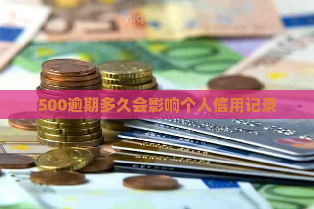 500逾期多久会影响个人信用记录