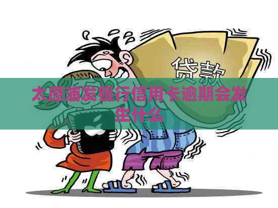 太原浦发银行信用卡逾期会发生什么