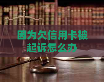 因为欠信用卡被起诉怎么办