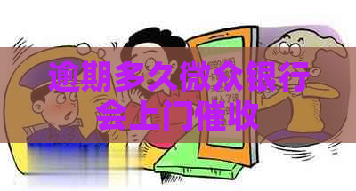 逾期多久微众银行会上门 逾期多久微众银行会上门