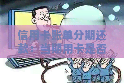 信用卡账单分期还款：当期用卡是否需要一次性还清？
