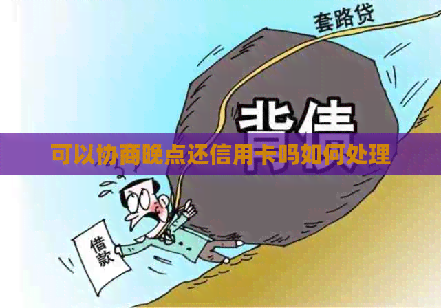可以协商晚点还信用卡吗如何处理
