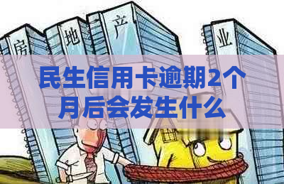 民生信用卡逾期2个月后会发生什么