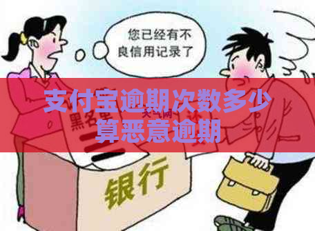 支付宝逾期次数多少算恶意逾期