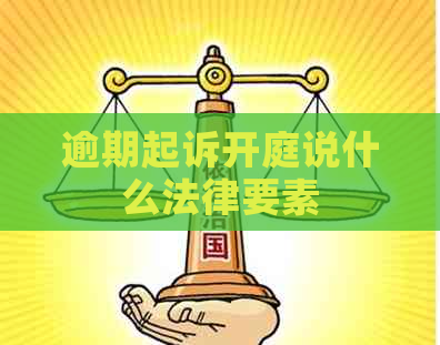 逾期起诉开庭说什么法律要素