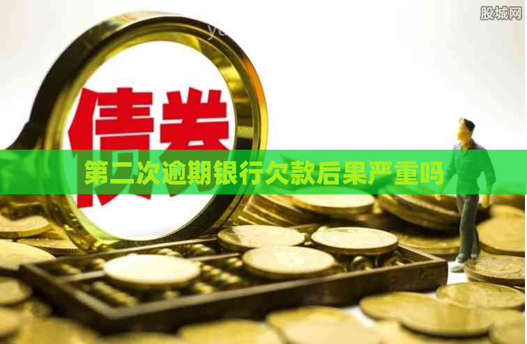 第二次逾期银行欠款后果严重吗