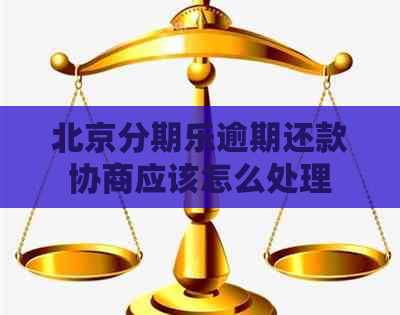 北京逾期还款协商应该怎么处理