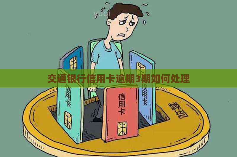 交通银行信用卡逾期3期如何处理