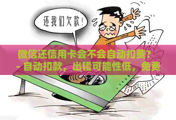 微信还信用卡会不会自动扣费？ - 自动扣款，出错可能性低，免费。