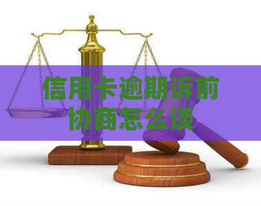 信用卡逾期诉前协商怎么谈